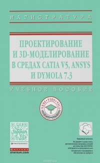 Проектирование и 3D моделирование в средах CATIA V5, ANSYS и Dymola 7.3. Учебное пособие