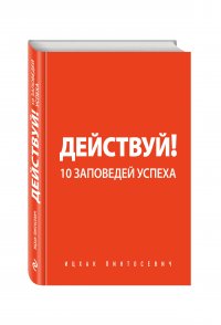 Действуй! 10 заповедей успеха (с автографом)