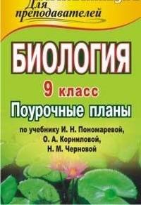 Биология. 9 класс: поурочные планы по учебнику И. Н. Пономаревой, О. А. Корниловой, Н. М. Черновой