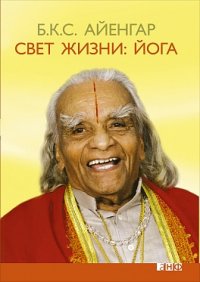 Свет жизни: йога. Путешествие к цельности, внутреннему спокойст­вию и наивысшей свободе