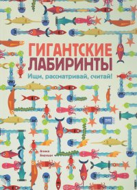 Гигантские лабиринты. Ищи, рассматривай, считай!