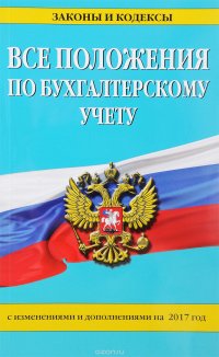 Все положения по бухгалтерскому учету с изменениями и дополнениями на 2017 год