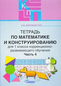 Тетрадь по математике и конструированию для 1 класса коррекционно-развивающего обучения. В 4 частях