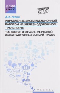 Управление эксплуатационной работой на железнодорожном транспорте. Технология и управление работой железнодорожных станций и узлов. Учебное пособие