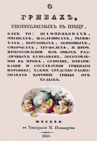 О грибах, употребляемых в пищу, как-то: шампиньонах, опенках, маслениках, рыжиках, березовых, осиновых, сморчках, труфелей и проч