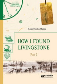 How I Found Livingstone. Part 2 / Как я нашел Ливингстона. В 2 частях. Часть 2