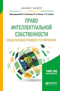 Право интеллектуальной собственности. Международно-правовое регулирование. Учебное пособие для бакалавриата и магистратуры