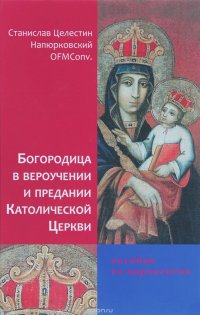 Богородица в учении и предании католической церкви. Пособие по мариологии