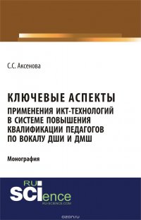 С. Аксенова С.С. - «Ключевые аспекты применения ИКТ-технологий в системе повышения квалификации педагогов по вокалу ДШИ и ДМШ»