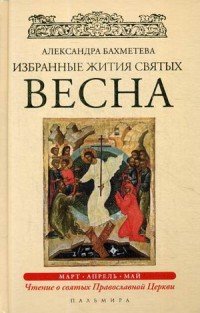 Избранные жития Святых. Весна: Март. Апрель. Май