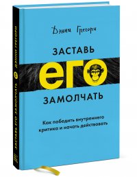 Заставь его замолчать. Как победить внутреннего критика и начать действовать