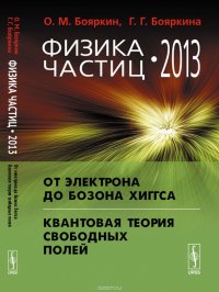 Физика частиц - 2013. От электрона до бозона Хиггса. Квантовая теория свободных полей