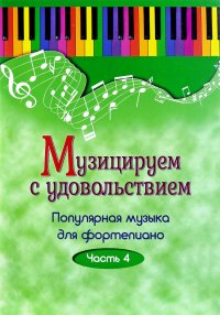 Музицируем с удовольствием. Популярная музыка для фортепиано. В 10-ти частях. Часть 4