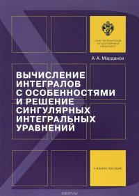 Вычисление интегралов с особенностями и решение сингулярных интегральных уравнений. Учебное пособие