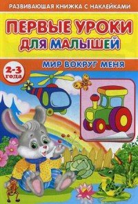 Первые уроки для малышей. 2-3 года. Мир вокруг меня (+ наклейки)