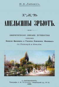 Где апельсины зреют. Юморист. описание путешествия супругов Николая Ивановича и Глафиры Семеновны Ивановых по Ривьере и Италии