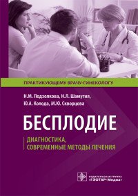 Н. М. Подзолкова, М. Ю. Скворцова, Ю. А. Колода, Н. Л. Шамугия - «Бесплодие. Диагностика, современные методы лечения»