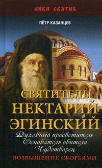 Святитель Нектарий Эгинский. Духовный просветитель, основатель обители, чудотворец. Возвышение скорбями