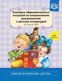 Сценарии образовательных ситуаций по ознакомлению дошкольников с детской литературой (с 2 до 4 лет)