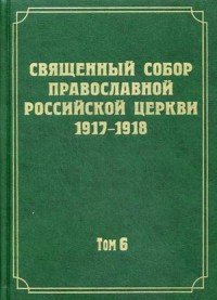 Документы Священного Собора Православной Российской Церкви 1917-1918 годов. Том 6. Деяния Собора с 37-го по 65-е