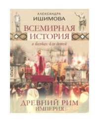 Всемирная история в беседах для детей. Древний Рим. Империя