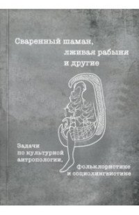 Сваренный шаман, лживая рабыня и другие. Задачи по культурной антропологии, фольклористике и социолингвистике