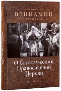 митрополит Вениамин (Федченков) - «О богослужении Православной Церкви»