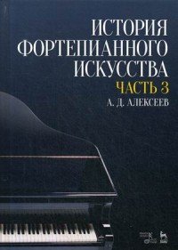 А. Д. Алексеев - «История фортепианного искусства. Учебник. В 3 частях. Часть 3»