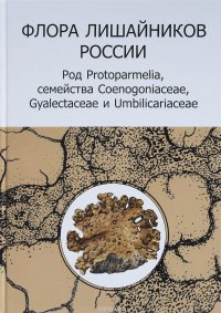 Флора лишайников России. Род Protoparmelia. Семейства Coenogoniaceae, Gyalectaceae и Umbilicariaceae