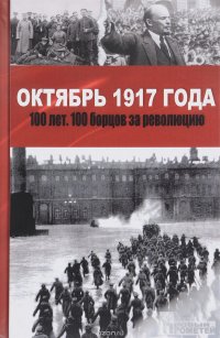  - «Октябрь 1917 года. 100 лет. 100 борцов за революцию»