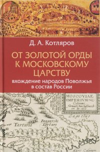 От Золотой Орды к Московскому царству. Вхождение народов Поволжья в состав России