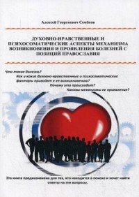 Духовно-нравственные и психосоматические аспекты механизма возникновения и проявления болезней с позиции православия. Семенов А.Г