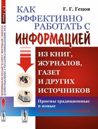 Как эффективно работать с информацией из книг, журналов, газет и других источников. Приемы традиционные и новые. Практическое пособие