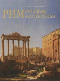 Рим - русская мастерская. Очерки о колониии русских художников 1830-1850-х годов