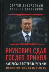 Янукович сдал. Госдеп принял. Как Россия потеряла Украину. Записки советника Николая Азарова