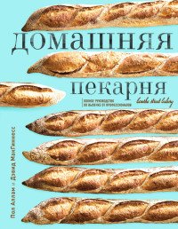 Пол Аллам, Дэвид МакГиннесс - «Домашняя пекарня. Полное руководство по выпечке от профессионалов»