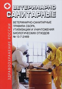 Ветеринарно-санитарные правила сбора, утилизации и уничтожения биологических отходов (утверждены Минсельхозпродом Российской Федерации от 4.12.1995 N 13-7-2/469)