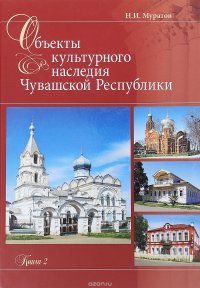 Объекты культурного наследия Чувашской Республики. Каталог. Книга 2