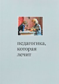 Педагогика, которая лечит. Опыт работы с особыми детьми