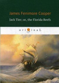 Jack Tier; or, the Florida Reefs = Джек Тайер, или Флоридский риф: роман на англ.яз. Cooper J.F