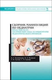 Сборник манипуляций по педиатрии. ПМ.02 МДК 02.01. Сестринский уход за пациентами педиатрического профиля: Учебное пособие. Колпикова А.Г., Великая Н.А., Гусева Т.В