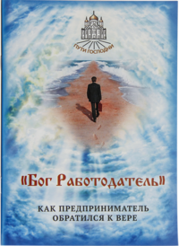 Бог Работодатель. Как предприниматель обратился к вере