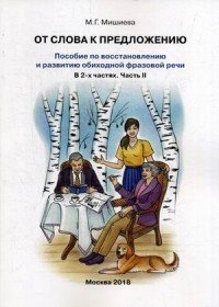 От слова к предложению. Пособие по восстановлению и развитию обиходной фразовой речи. В 2-х частях. Часть 2