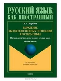 В. А. Маркова - «Выражение обстоятельственных отношений в русском языке. Причина, следствие, цель, условие, уступка, время. Учебное пособие»