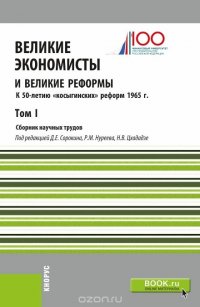 Великие экономисты и великие реформы. К 50-летию «косыгинских» реформ 1965г. Том 1