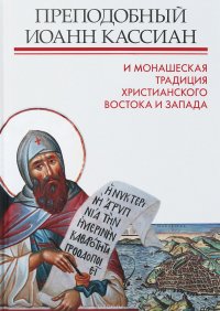 Преподобный Иоанн Кассиан и монашеская традиция христианского Востока и Запада. Сборник материа