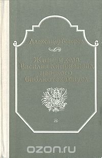 Жизнь и дела Василия Киприанова, царского библиотекариуса