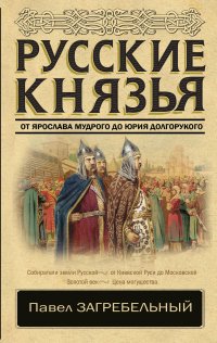 Русские князья. От Ярослава Мудрого до Юрия Долгорукого