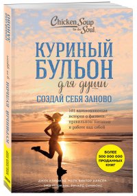 Куриный бульон для души. Создай себя заново. 101 вдохновляющая история о фитнесе, правильном питании и работе над собой