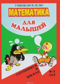 Математика для малышей. Умножаю и делю. 6-7 лет